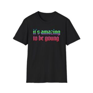 Fontaines It's Amazing To Be Young T Shirt Unisex Softstyle T-Shirt